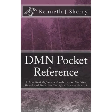 DMN Pocket Reference: A Practical Reference Guide to the Decision Model and Notation Specification version 1.1