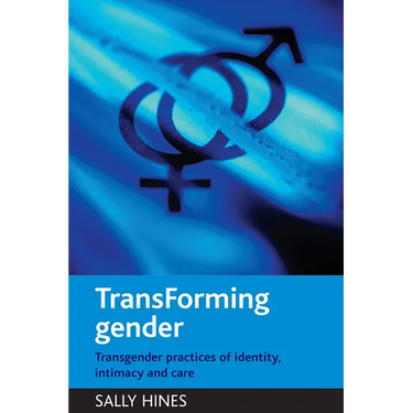 Transforming Gender: Transgender Practices of Identity, Intimacy and Care