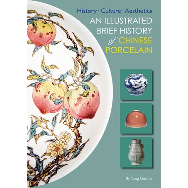 Illustrated Brief History of Chinese Porcelain: History - Culture - Aesthetics