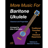 More Music for Baritone Ukulele: Classical and Fingerstyle
