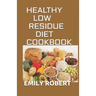 Healthy Low Residue Diet Cookbook: 50+ Low Fiber Fresh and delicious Homemade Recipes for People with IBD, Diverticulitis, Crohn's Disease & Ulcerativ