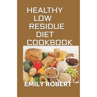 Healthy Low Residue Diet Cookbook: 50+ Low Fiber Fresh and delicious Homemade Recipes for People with IBD, Diverticulitis, Crohn's Disease & Ulcerativ