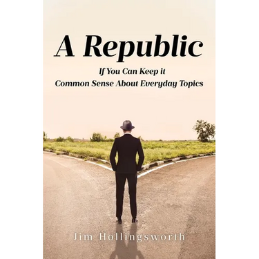 A Republic: If You Can Keep it: Common Sense About Everyday Topics
