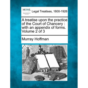 A Treatise Upon the Practice of the Court of Chancery: With an Appendix of Forms. Volume 2 of 3