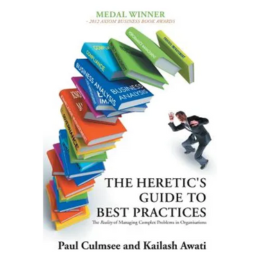 The Heretic's Guide to Best Practices: The Reality of Managing Complex Problems in Organisations