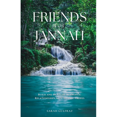 Friends for Jannah: Build and Nurture Authentic Relationships with Islamic Values