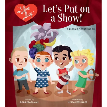 I Love Lucy: Let's Put on a Show!: A Classic Picture Book