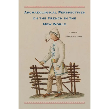 Archaeological Perspectives on the French in the New World