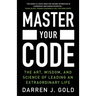 Master Your Code: The Art, Wisdom, and Science of Leading an Extraordinary Life