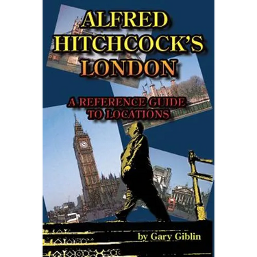 Alfred Hitchcock's London A Reference Guide to Locations