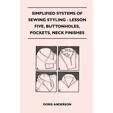 Simplified Systems of Sewing Styling - Lesson Five, Buttonholes, Pockets, Neck Finishes