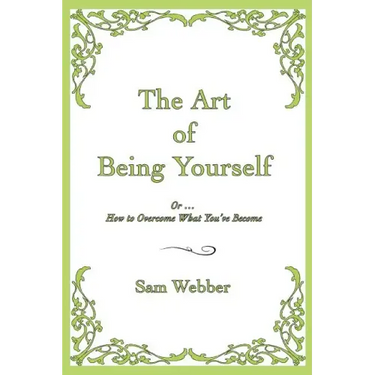 The Art of Being Yourself: Or ... How to Overcome What You've Become
