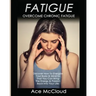 Fatigue: Overcome Chronic Fatigue: Discover How To Energize Your Body & Mind So That You Can Bring The Energy & Passion Back Into Your Life