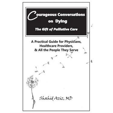 Courageous Conversations on Dying - The Gift of Palliative Care: A Practical Guide for Physicians, Healthcare Providers, & All the People They Serve