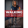 Walking My Ass Off: A Simple Effective Step By Step Guide to Losing Weight and Inches