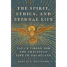 The Spirit, Ethics, and Eternal Life: Paul's Vision for the Christian Life in Galatians