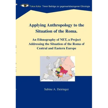 Applying Anthropology to the Situation of the Roma: An Ethnography of NET, a Project Addressing the Situation of the Roma of Central and Eastern Europ