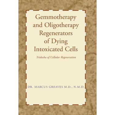 Gemmotherapy and Oligotherapy Regenerators of Dying Intoxicated Cells: Tridosha of Cellular Regeneration
