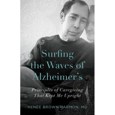 Surfing the Waves of Alzheimer's: Principles of Caregiving That Kept Me Upright