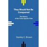 They Would Not Be Conquered: The History of the Tonto Apache Tribe