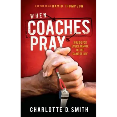 When Coaches Pray: A Guide for Every Minute of the Game of Life