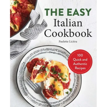 The Easy Italian Cookbook: 100 Quick and Authentic Recipes