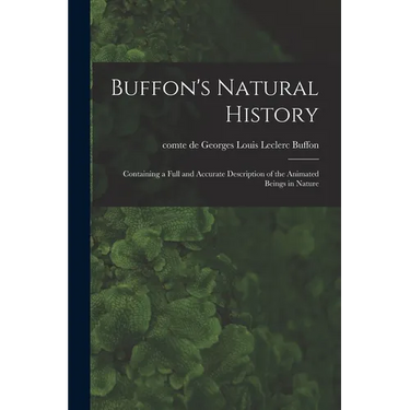 Buffon's Natural History: Containing a Full and Accurate Description of the Animated Beings in Nature
