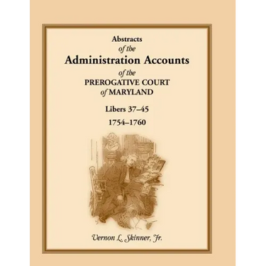 Abstracts of the Administration Accounts of the Prerogative Court of Maryland, 1754-1760, Libers 37-45
