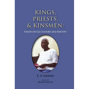 Kings, Priests, and Kinsmen: Essays on Ga Culture and Society