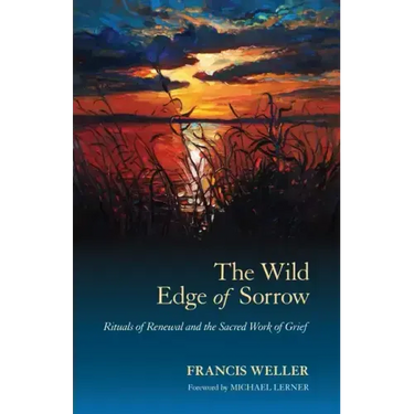The Wild Edge of Sorrow: Rituals of Renewal and the Sacred Work of Grief