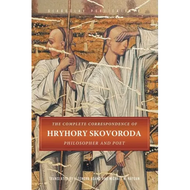 The Complete Correspondence of Hryhory Skovoroda: Philosopher And Poet