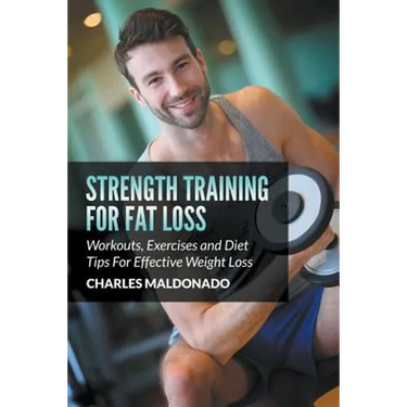 Strength Training For Fat Loss: Workouts, Exercises and Diet Tips For Effective Weight Loss