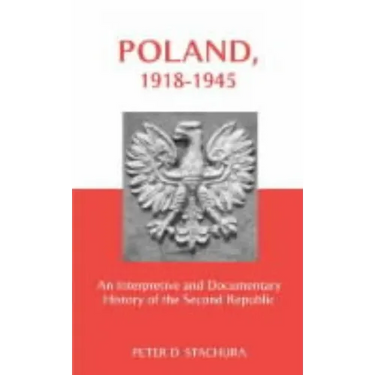 Poland, 1918-1945: An Interpretive and Documentary History of the Second Republic