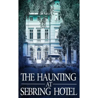 The Haunting at Sebring Hotel
