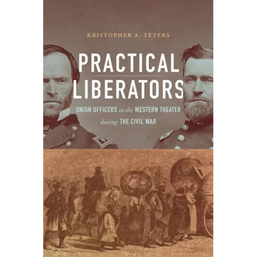 Practical Liberators: Union Officers in the Western Theater during the Civil War