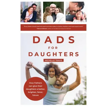 Dads for Daughters: How Fathers Can Give Their Daughters a Better, Brighter, Fairer, Future