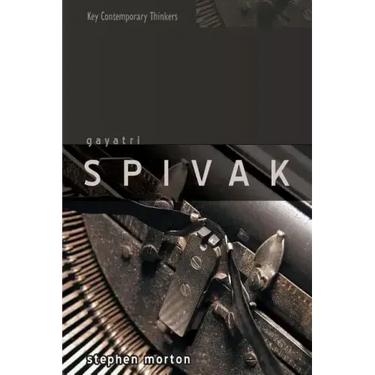 Gayatri Spivak: Ethics, Subalternity and the Critique of Postcolonial Reason