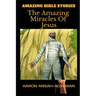 Amazing Bible Stories: The Amazing Miracles Of Jesus