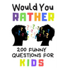 Would You Rather 200 Funny Question For Kids: Fun Book Game For Children And Parents (100 pages 6x9)