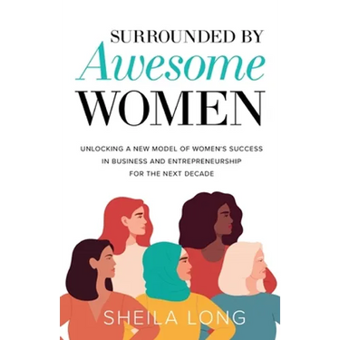 Surrounded by Awesome Women: Unlocking a New Model of Women's Success in Business and Entrepreneurship for the Next Decade