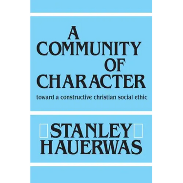 A Community of Character: Toward a Constructive Christian Social Ethic
