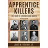 Apprentice Killers: The War of Lincoln and Davis