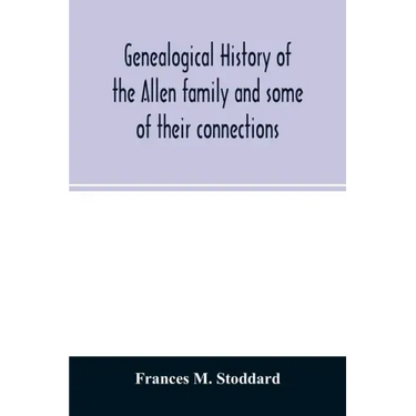 Genealogical history of the Allen family and some of their connections