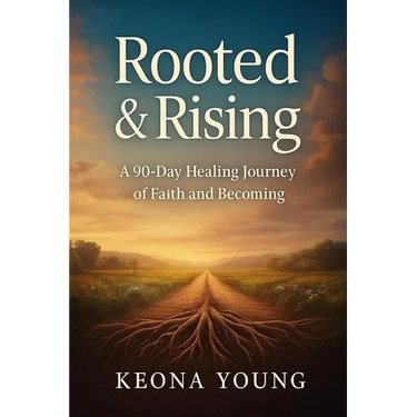 Rooted & Rising A 90-Day Healing Journey of Faith and Becoming