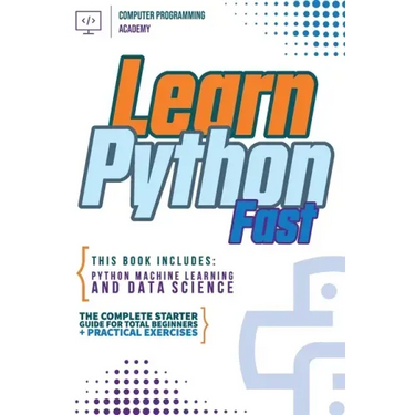 Learn Python Fast: This Book Includes: Python Machine Learning and Data Science. The Complete Starter Guide for Total Beginners + Practical Exercises