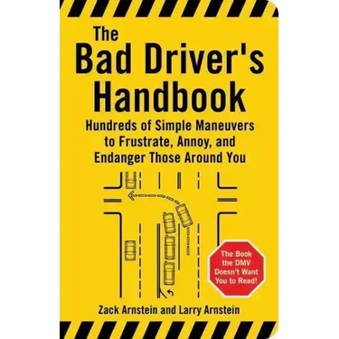 The Bad Driver's Handbook: Hundreds of Simple Maneuvers to Frustrate, Annoy, and Endanger Those Around You
