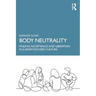 Body Neutrality: Finding Acceptance and Liberation in a Body-Focused Culture