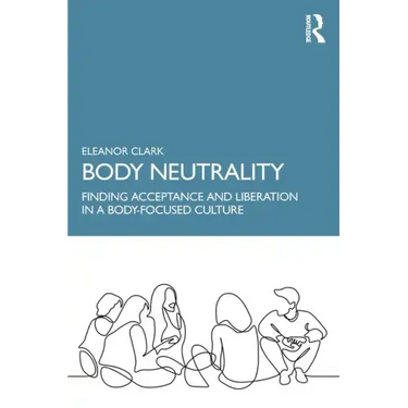 Body Neutrality: Finding Acceptance and Liberation in a Body-Focused Culture