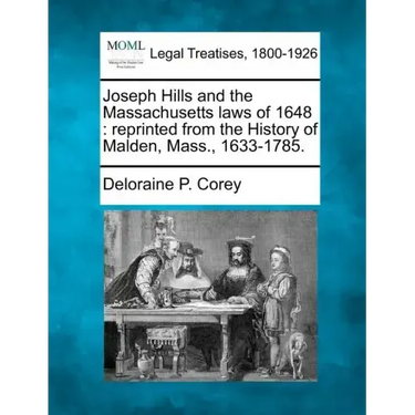 Joseph Hills and the Massachusetts Laws of 1648: Reprinted from the History of Malden, Mass., 1633-1785.