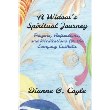 A Widow's Spiritual Journey: Prayers, Reflections, and Meditations for the Everyday Catholic